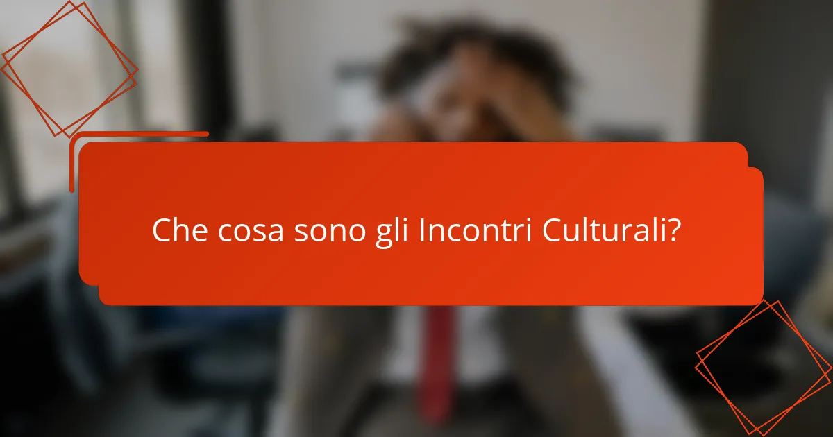 Che cosa sono gli Incontri Culturali?