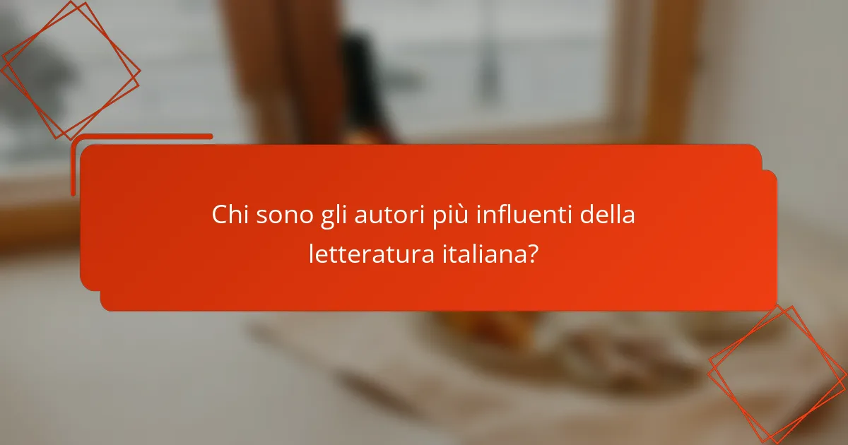 Chi sono gli autori più influenti della letteratura italiana?