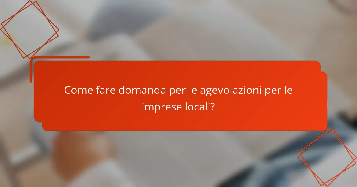 Come fare domanda per le agevolazioni per le imprese locali?
