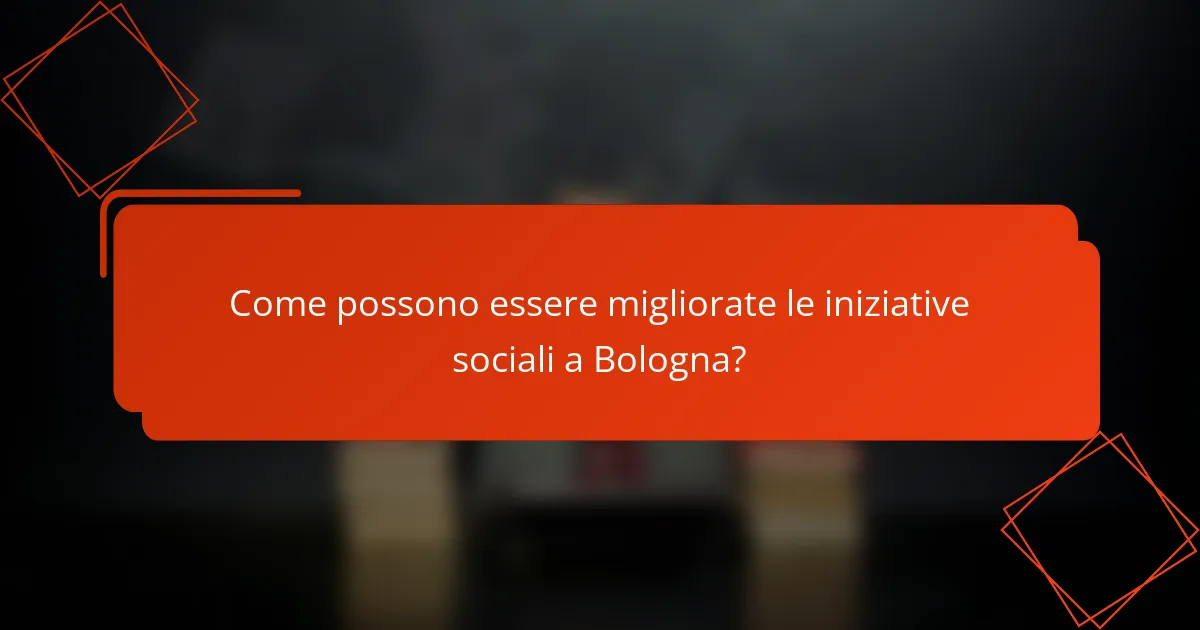 Come possono essere migliorate le iniziative sociali a Bologna?