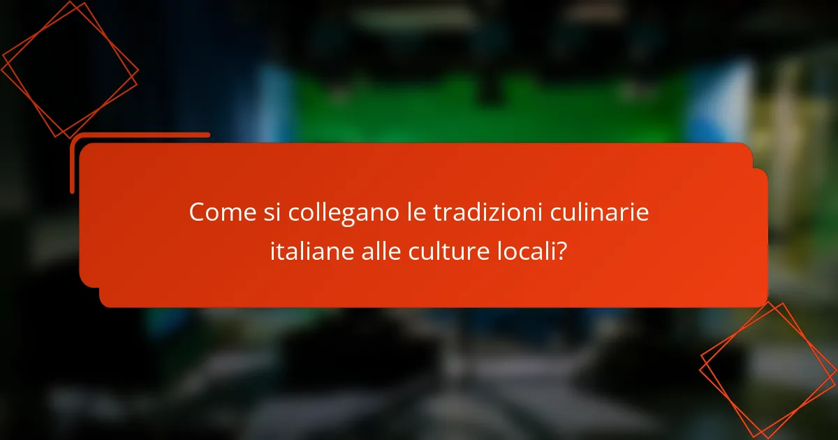 Come si collegano le tradizioni culinarie italiane alle culture locali?