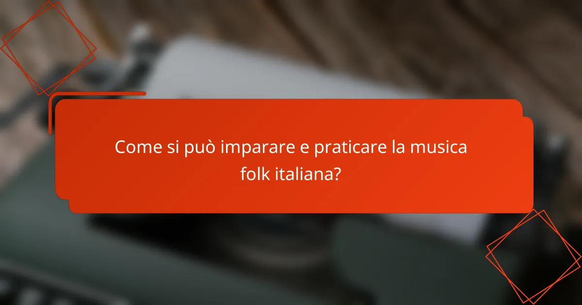 Come si può imparare e praticare la musica folk italiana?