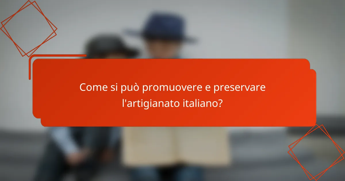 Come si può promuovere e preservare l'artigianato italiano?