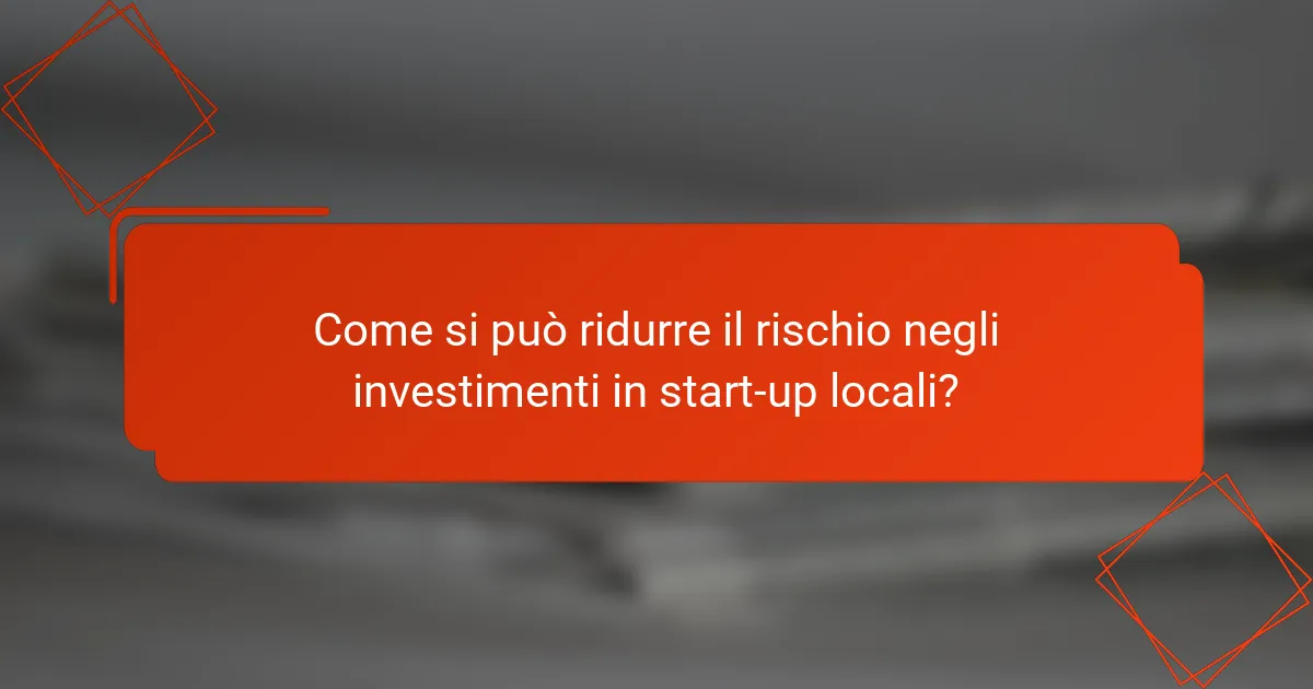 Come si può ridurre il rischio negli investimenti in start-up locali?