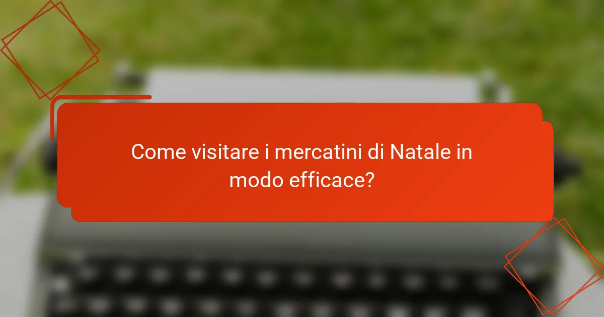 Come visitare i mercatini di Natale in modo efficace?