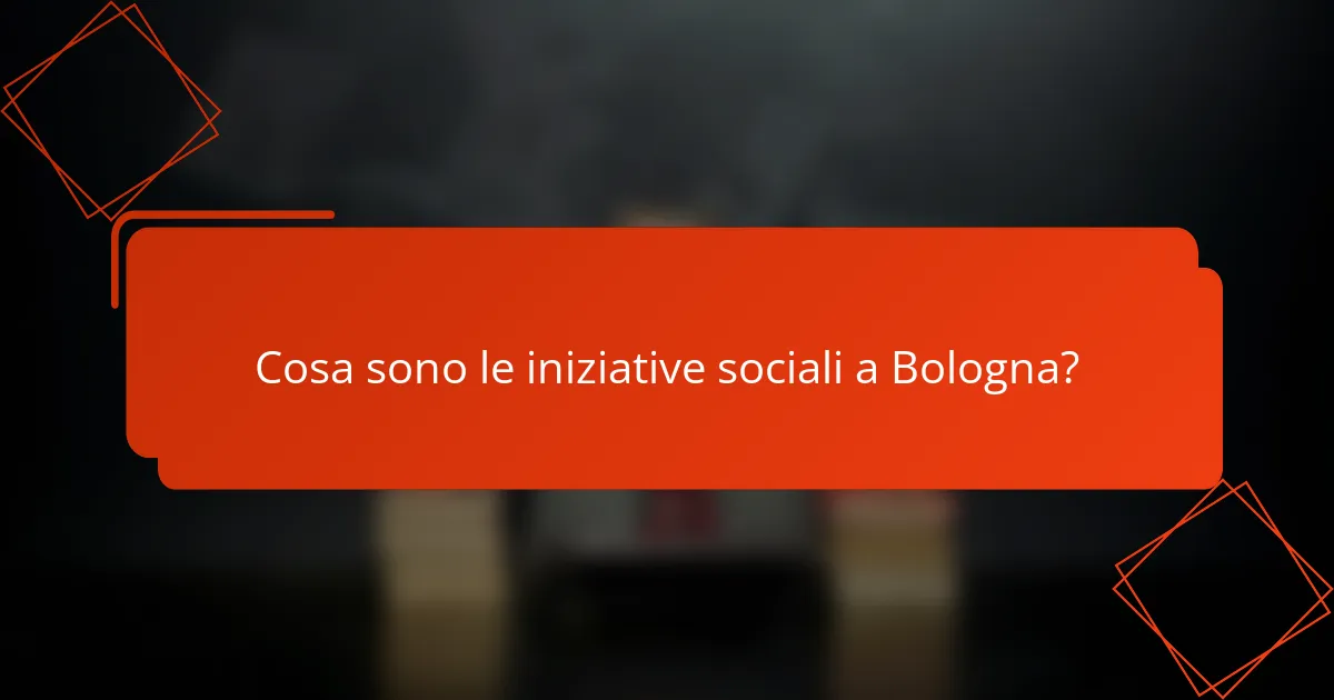 Cosa sono le iniziative sociali a Bologna?