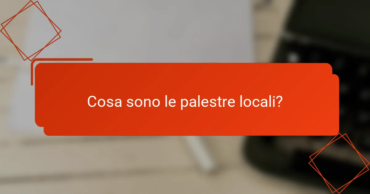 Cosa sono le palestre locali?