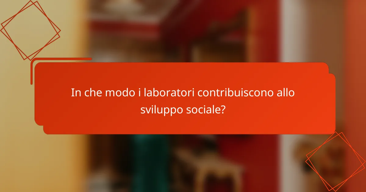 In che modo i laboratori contribuiscono allo sviluppo sociale?