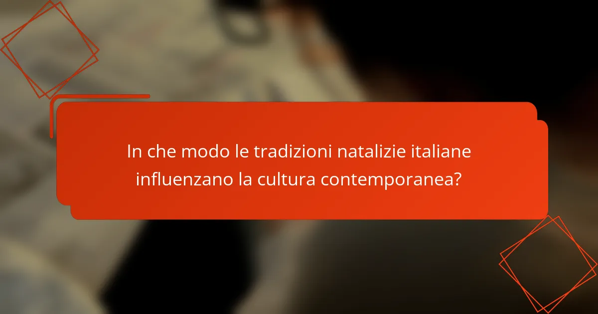 In che modo le tradizioni natalizie italiane influenzano la cultura contemporanea?