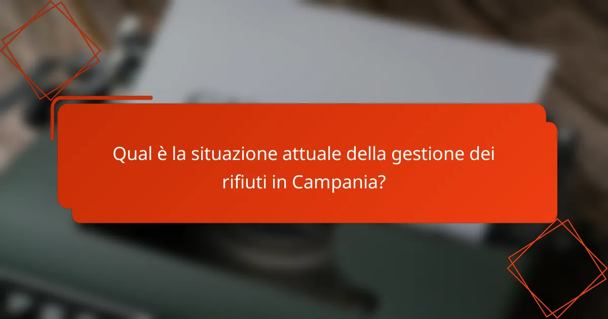Qual è la situazione attuale della gestione dei rifiuti in Campania?