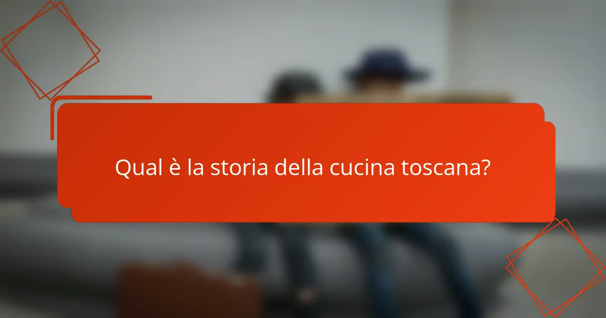 Qual è la storia della cucina toscana?