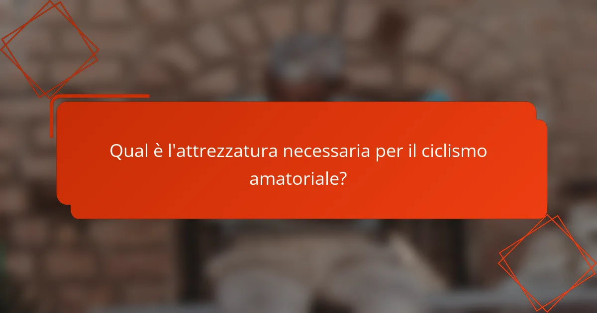 Qual è l'attrezzatura necessaria per il ciclismo amatoriale?