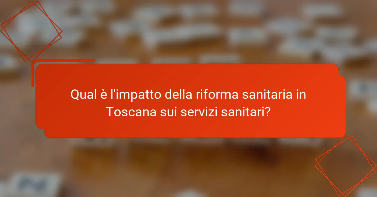 Qual è l'impatto della riforma sanitaria in Toscana sui servizi sanitari?