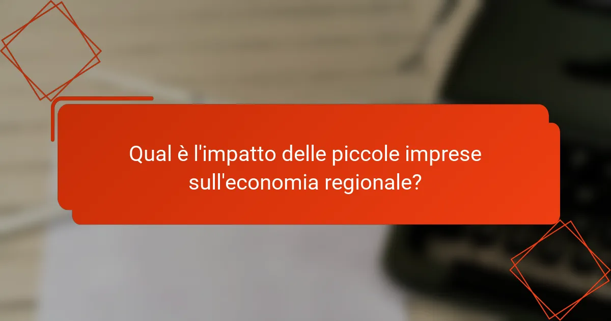 Qual è l'impatto delle piccole imprese sull'economia regionale?