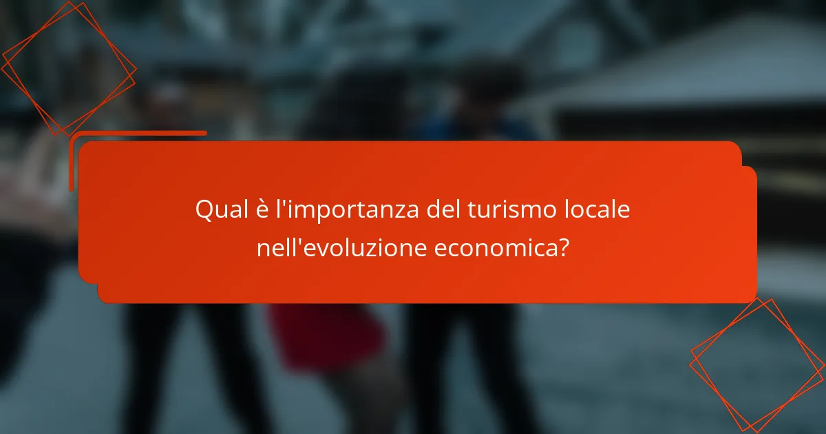Qual è l'importanza del turismo locale nell'evoluzione economica?
