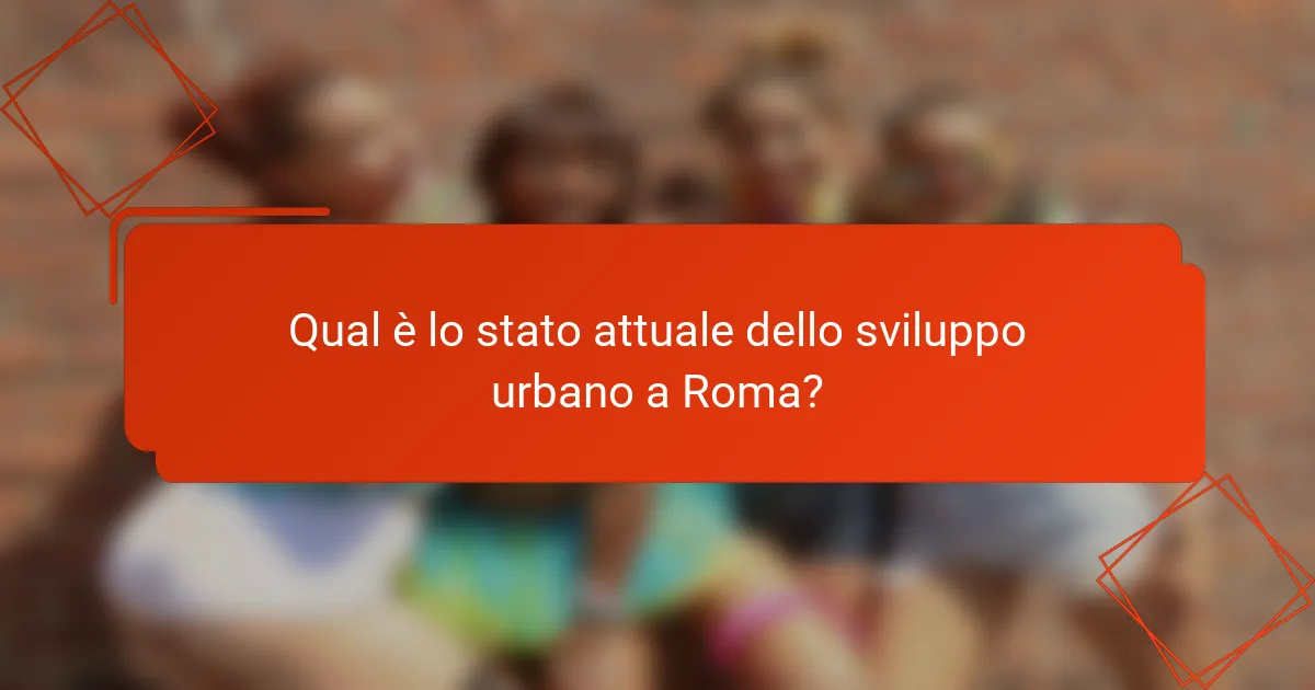 Qual è lo stato attuale dello sviluppo urbano a Roma?