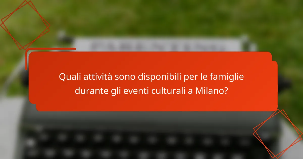 Quali attività sono disponibili per le famiglie durante gli eventi culturali a Milano?
