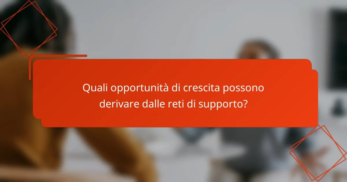 Quali opportunità di crescita possono derivare dalle reti di supporto?