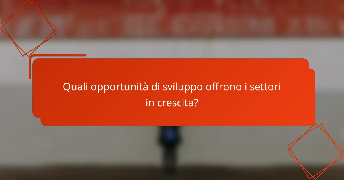 Quali opportunità di sviluppo offrono i settori in crescita?