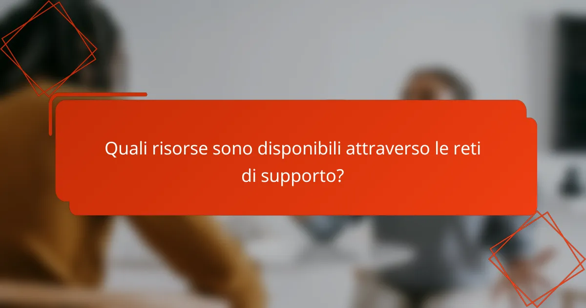 Quali risorse sono disponibili attraverso le reti di supporto?