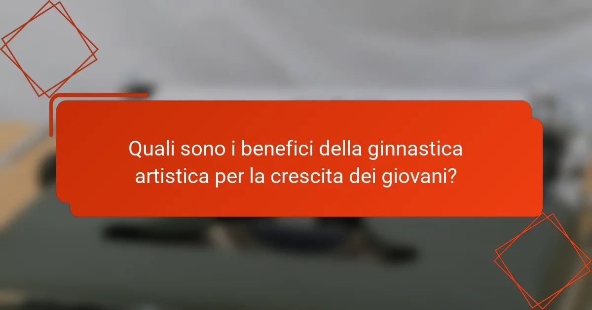 Quali sono i benefici della ginnastica artistica per la crescita dei giovani?