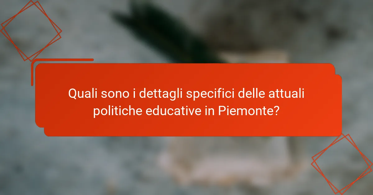 Quali sono i dettagli specifici delle attuali politiche educative in Piemonte?