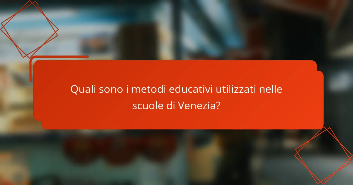 Quali sono i metodi educativi utilizzati nelle scuole di Venezia?