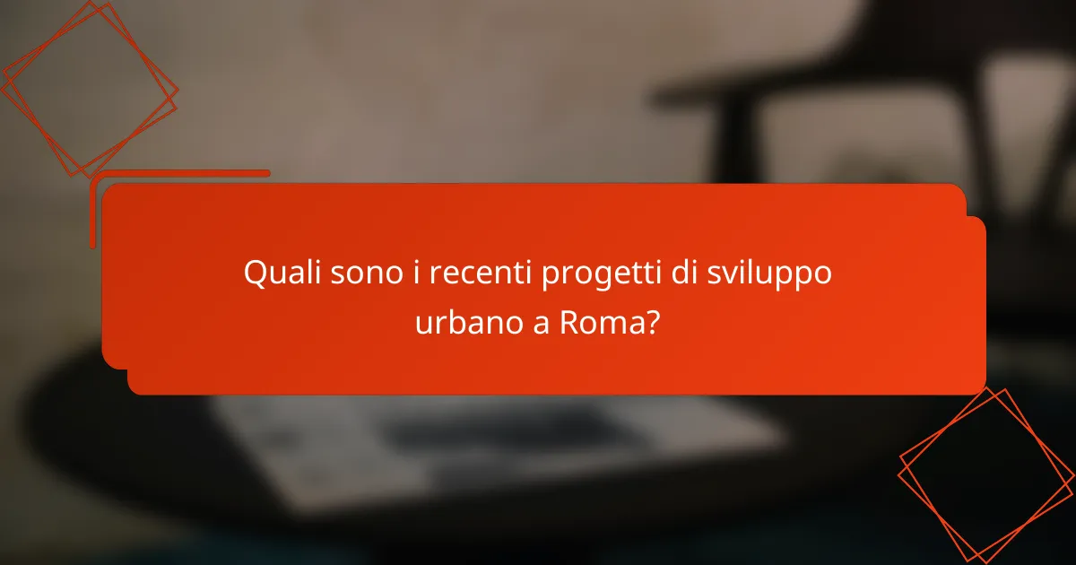 Quali sono i recenti progetti di sviluppo urbano a Roma?