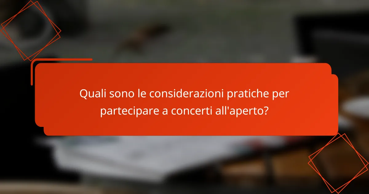 Quali sono le considerazioni pratiche per partecipare a concerti all'aperto?