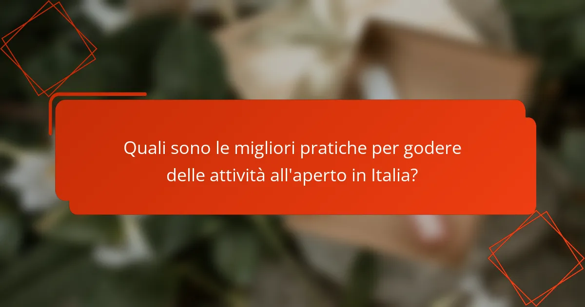Quali sono le migliori pratiche per godere delle attività all'aperto in Italia?