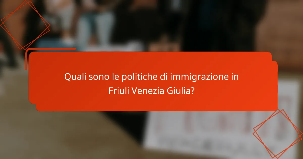Quali sono le politiche di immigrazione in Friuli Venezia Giulia?