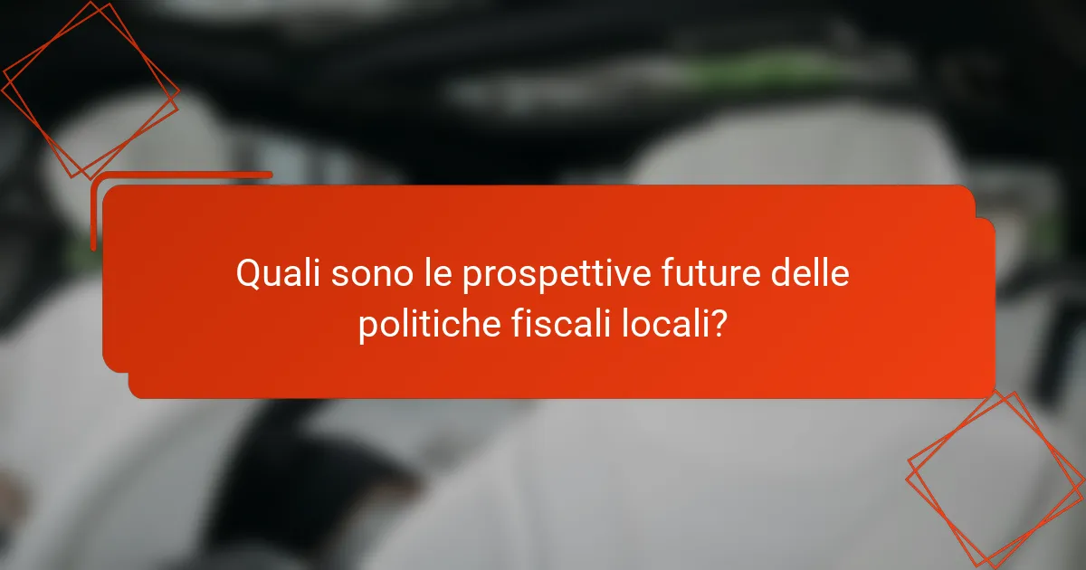 Quali sono le prospettive future delle politiche fiscali locali?