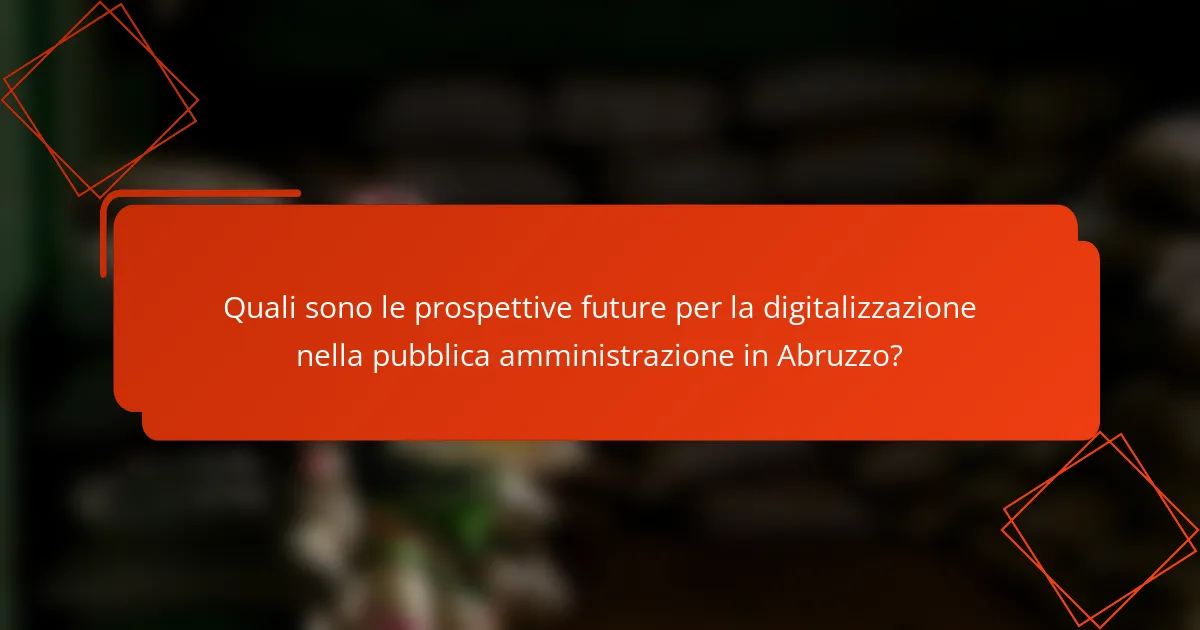 Quali sono le prospettive future per la digitalizzazione nella pubblica amministrazione in Abruzzo?
