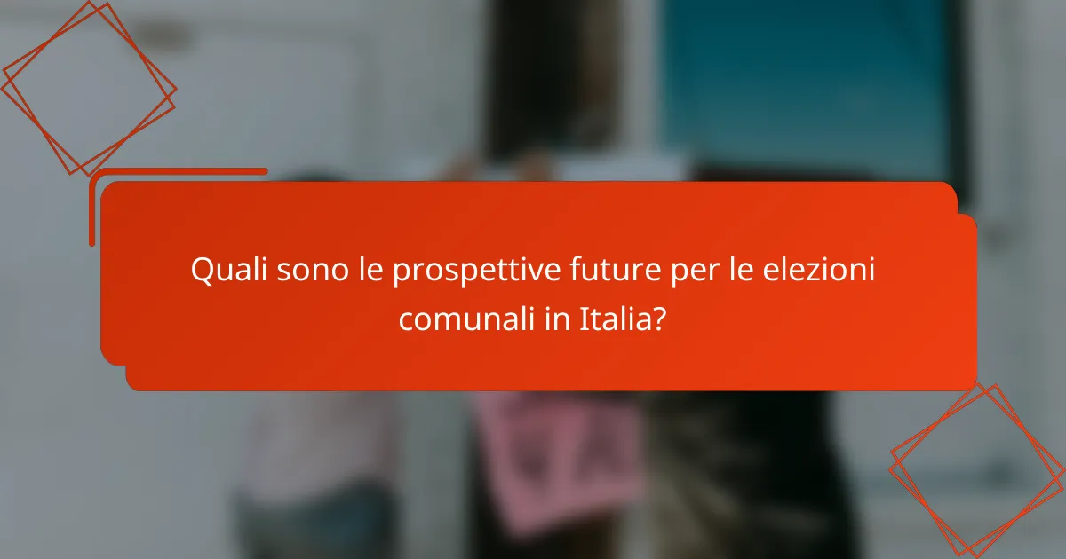 Quali sono le prospettive future per le elezioni comunali in Italia?