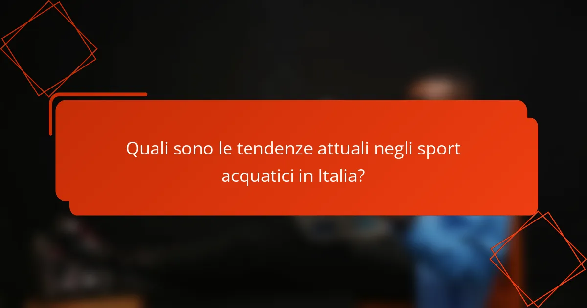 Quali sono le tendenze attuali negli sport acquatici in Italia?