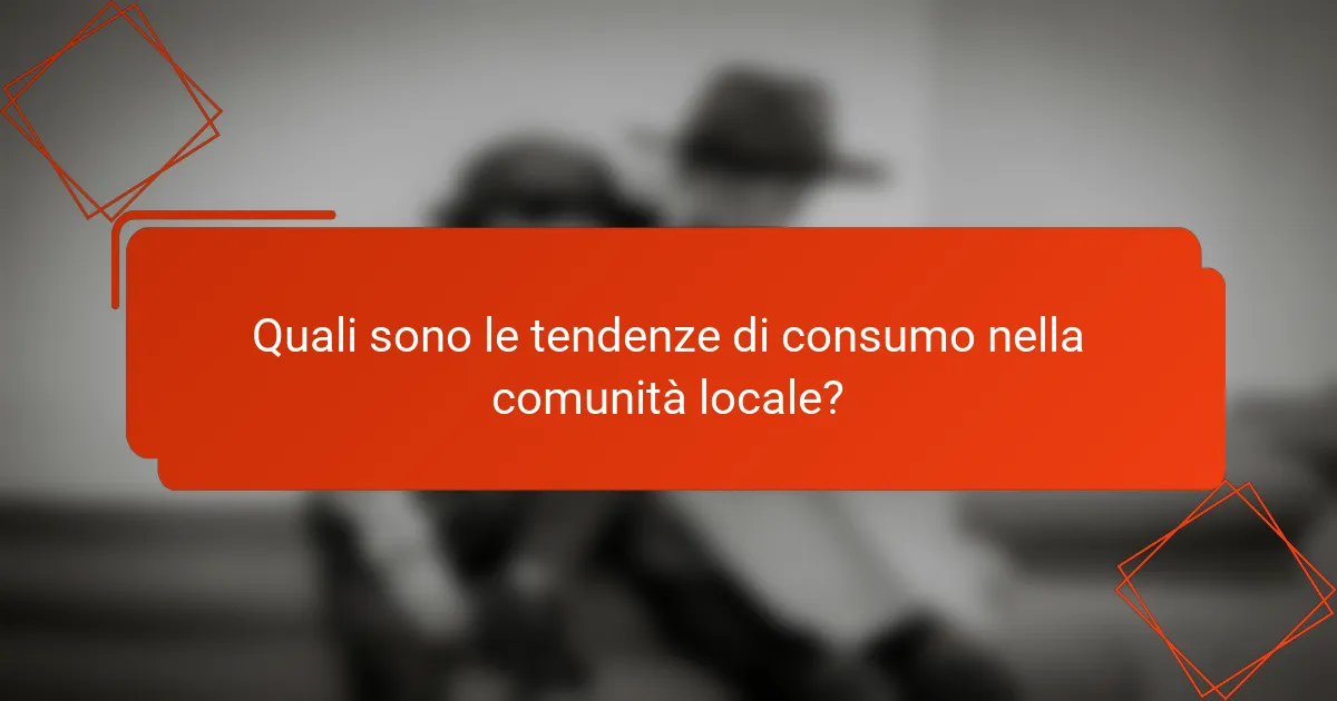 Quali sono le tendenze di consumo nella comunità locale?