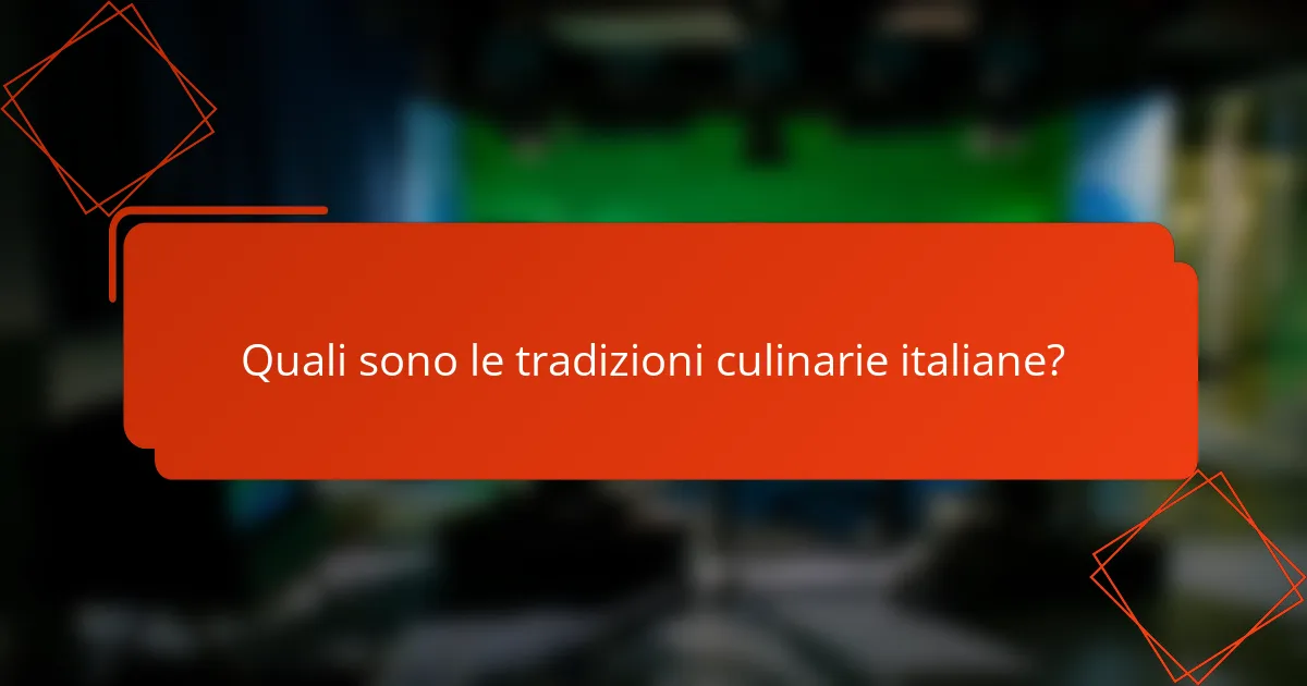 Quali sono le tradizioni culinarie italiane?