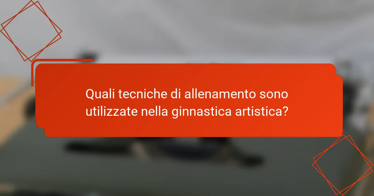 Quali tecniche di allenamento sono utilizzate nella ginnastica artistica?